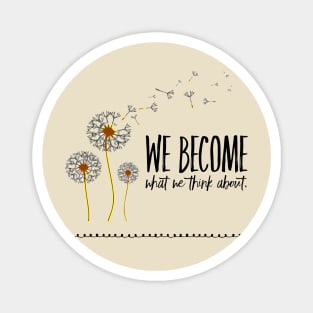 We Become what we think about. Magnet